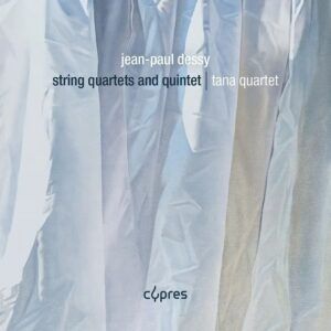 Jean-Paul Dessy: String Quartets And Quintet - Tana Quartet