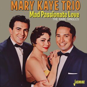 Mad Passionate Love: The Rare Singles - Mary Kaye Trio