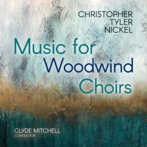 Christopher Tyler Nickel: Music For Woodwind Choirs - Clyde Mitchell