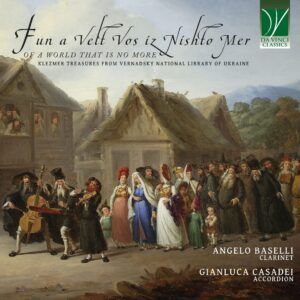 Fun a Velt Vos iz Nishto Mer, Of a World That Is No More: Klezmer treasures from Vernadsky National Library of Ukraine - Angelo Baselli