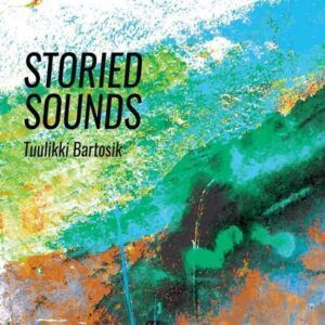 Storied Sounds - Tuulikki Bartosik