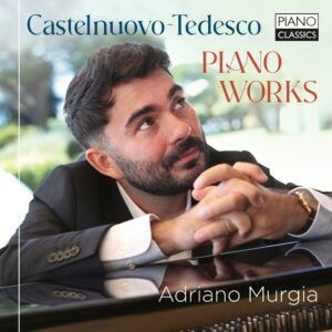 Castelnuovo-Tedesco: Piano Works - Adriano Murgia
