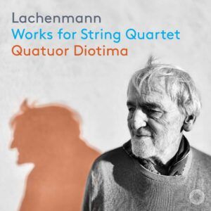 Helmut Lachenmann: Works For String Quartet - Quatuor Diotima