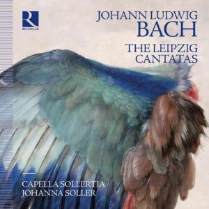 Johann Ludwig Bach: The Leipzig Cantatas - Capella Sollertia