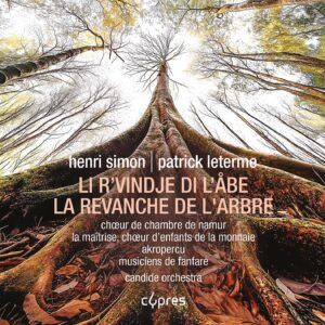 Patrick Leterme : Li R’vindje di l’Åbe (La Revanche de l’Arbre) - Choeur De Chambre De Namur