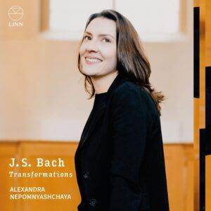 Johann Sebastian Bach: Transformations - Alexandra Nepomnyashchaya