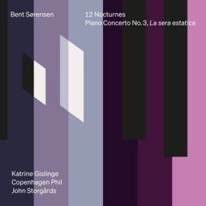 Bent Sorensen: 12 Nocturnes & Piano Concerto No. 3, La Sera Estatica - Katrine Gislinge