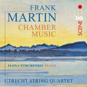 Frank Martin: Chamber Music - Utrecht String Quartet & Ilona Timcenko