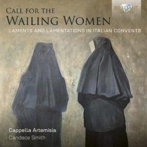 Call For The Wailing Women, Laments And Lamentations In Italian Convents - Cappella Artemisia
