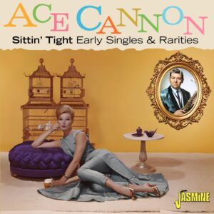 Sittin Tight: Early Singles & Rarities - Ace Cannon