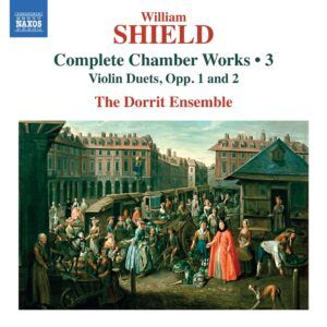 William Shield: Complete Chamber Works Vol. 3, Violin Duets, Opp. 1 and 2 - The Dorrit Ensemble