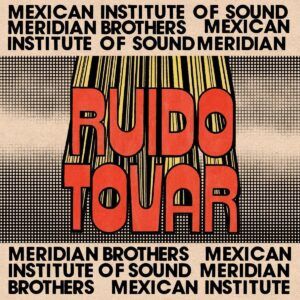 Ruido Tovar (Vinyl) - Meridian Brothers & Mexican Institute Of Sound