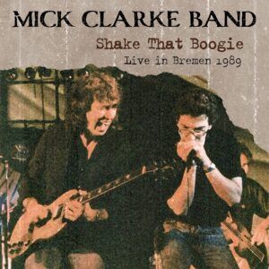 Shake That Boogie: Live In Bremen 1989 - Mick Clarke Band