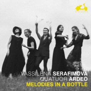 Melodies In A Bottle - Vassilena Serafimova & Quatuor Ardeo