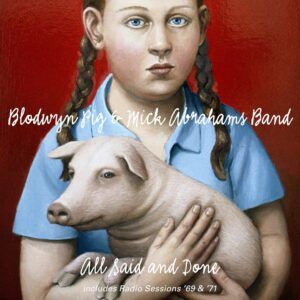 All Said And Done & Radio Sessions 69 & 71 - Blodwyn Pig & Mick Abrahams Band