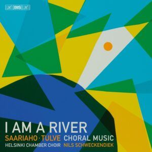 I Am A River: Choral Music by Kaija Saariaho & Helena Tulve - Helsinki Chamber Choir