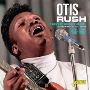 I Won't Be Worried No More: Otis Rush's Chicago Blues 1956-1962 - Otis Rush