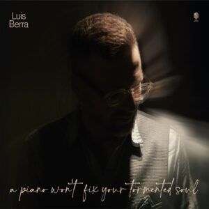 A Piano Won't Fix Your Tormented Soul - Luis Berra