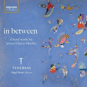 In Between: Choral Works By Jessica Ulusoy-Horsley - Tenebrae