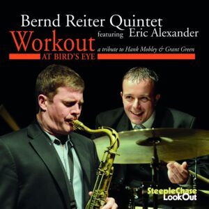 Workout At Bird's Eye: A Tribute To Hank Mobley &Grant Green - Bernd Reiter Quintet Feat. Eric Alexander