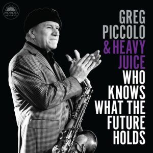 Who Knows What The Future Holds - Greg Piccolo & Heavy Juice