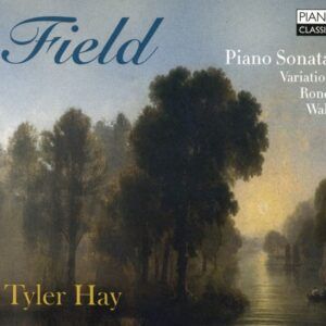 Field: Piano Sonatas, Variations, Rondo, Waltz - Tyler Hay