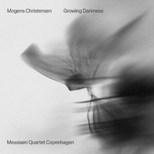 Mogens Christensen: Growing Darkness - Messiaen Quartet Copenhagen