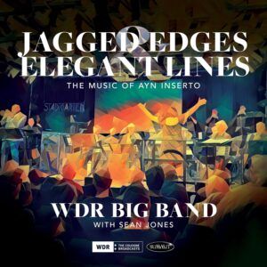 Jagged Edges & Elegant Lines: The Music Of Ayn Inserto - WDR Big Band & Sean Jones