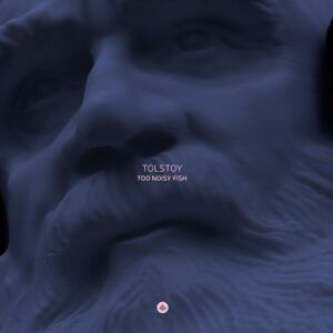Tolstoy - Too Noisy Fish