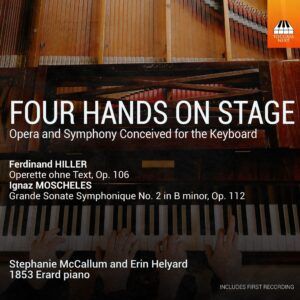 Ignaz Moscheles / Ferdinand Hiller: Four Hands On Stage, Opera And Symphony Conceived For The Keyboard - Stephanie McCallum & Erin Helyard