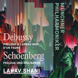 Debussy: Prélude à L'Apres-Midi D'Un Faune / Schoenberg: Pelleas & Melisande - Lahav Shani