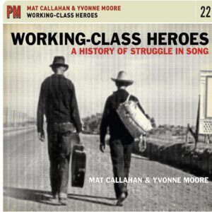 Working Class Heroes: A History Of Struggle In Song - Mat Callahan & Yvonne Moore