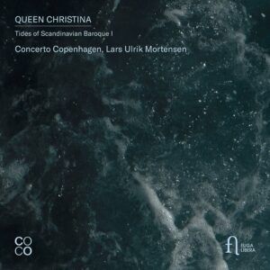 Queen Christina: Tides of Scandinavian Baroque I - Concerto Copenhagen, Lars Ulrik Mortensen<