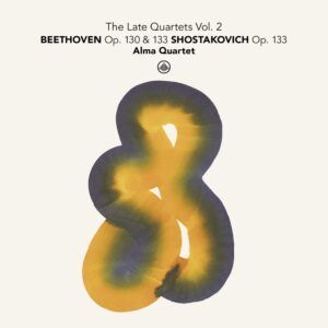 The Late Quartets Vol. 2: Beethoven Op. 130 & 133 & Shostakovich Op. 133 - Alma Quartet