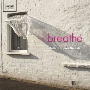 I Breathe Choral Music Of Nathan James Dearden - The Choir of Royal Holloway