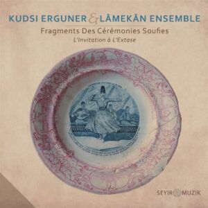 Fragments Des Cérémonies Soufies: Invitation A L'Extase - Kudsi Erguner & Lamekan Ensemble