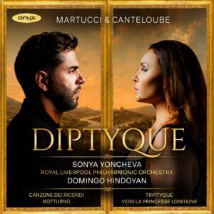 Martucci: La Canzone Dei Ricordi / Canteloube:  Vers la princesse lointaine, Tryptique - Sonya Yoncheva