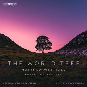 Matthew Whittall: The World Tree - Helsinki Chamber Choir
