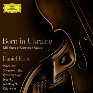 Born in Ukraine: 150 Years of Ukrainian Music - Daniel Hope