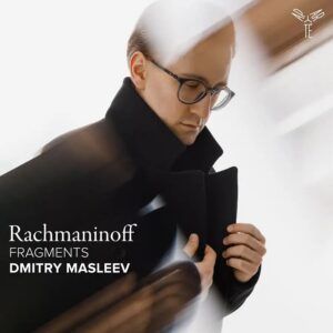 Rachmaninoff: Fragments - Dmitry Masleev